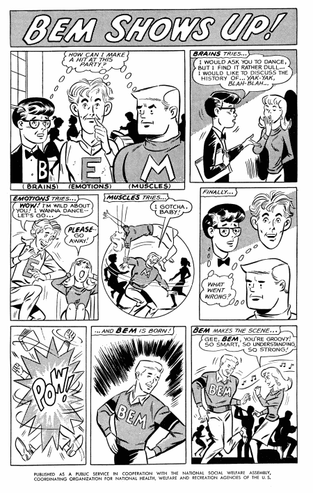 BEM Shows Up: 3 teen boys, Brains, Emotion and Muscles, each try and fail to chat up a girl at a party. By combining themselves they become BEM, who succeeds.